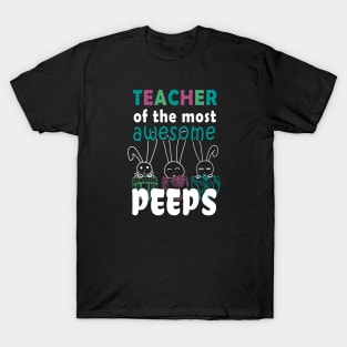 Teacher Of The Most Awesome Peeps - Easter Shirt Fun Teacher Gift T-Shirt